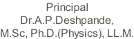 Principal Dr.A.P.Deshpande,  M.Sc, Ph.D.(Physics), LL.M.